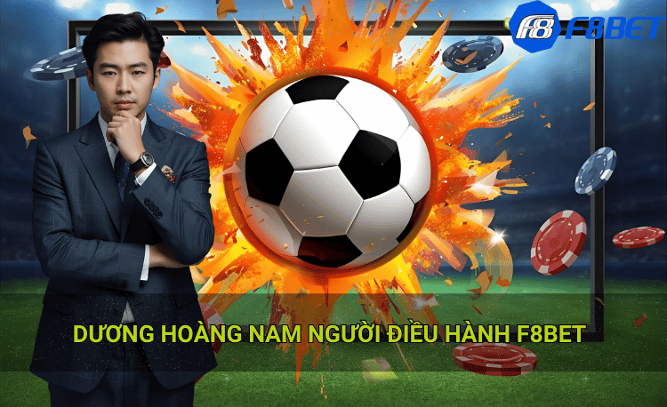 Dương Hoàng Nam người điều hành F8bet là ai