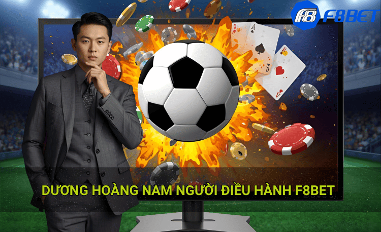 Dương Hoàng Nam người đứng sau đế chế F8bet